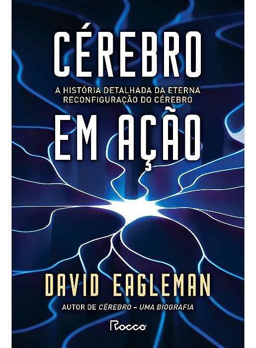 Cérebro Em Ação - A História Detalhada Da Eterna Reconfiguração Do Cérebro