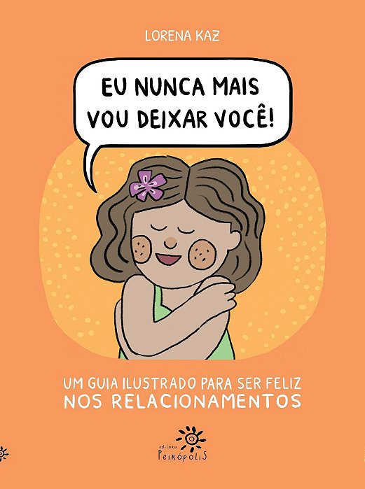 Eu Nunca Mais Vou Deixar Você - Um Guia Ilustrado Para Ser Feliz Nos Relacionamentos