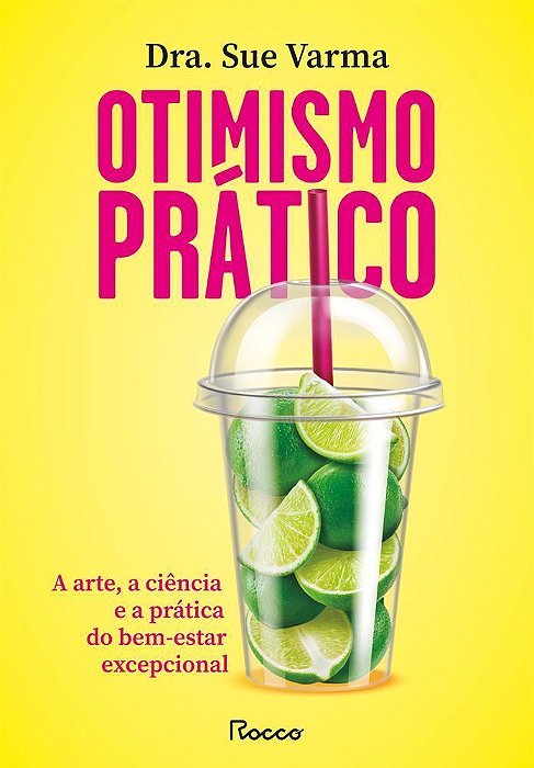 Otimismo Prático - A Arte, A Ciência E A Prática Do Bem-Estar Excepcional