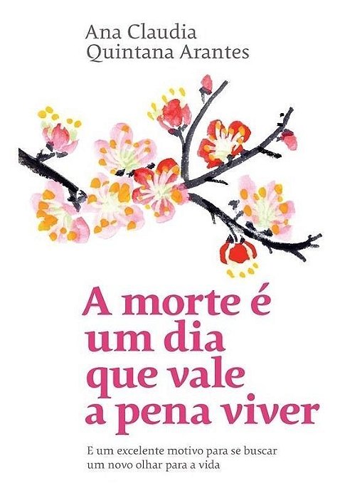 A Morte é um Dia Vale a Pena Viver: E um Excelente Motivo para se Buscar um Novo Olhar para a Vida