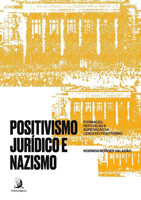 Positivismo Jurídico e Nazismo - Formação, Refutação e Superação da Lenda do Positivismo - 01Ed/22