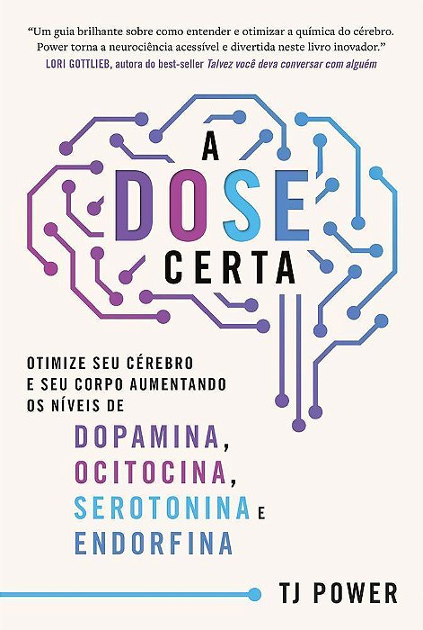 A Dose Certa – Otimize Seu Cérebro E Seu Corpo Aumentando Os Níveis De Dopamina, Ocitocina, Serotoni