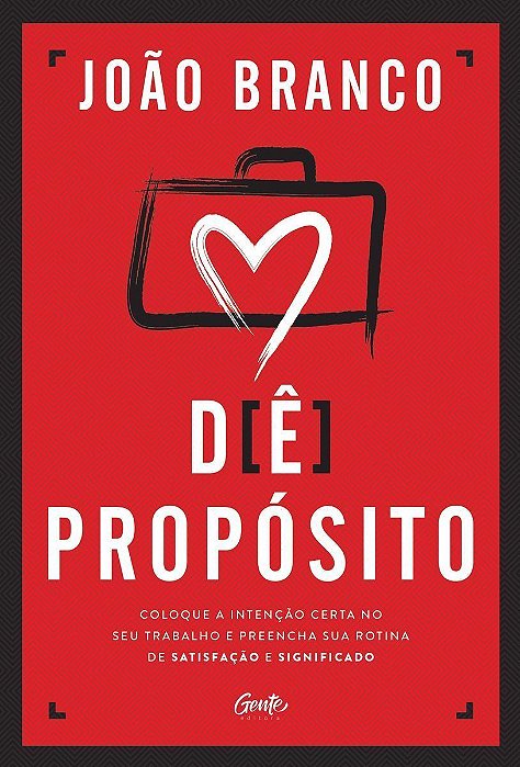 Dê Propósito - Coloque a Intenção Certa No Seu Trabalho e Preencha Sua Rotina De Satisfação e Signif