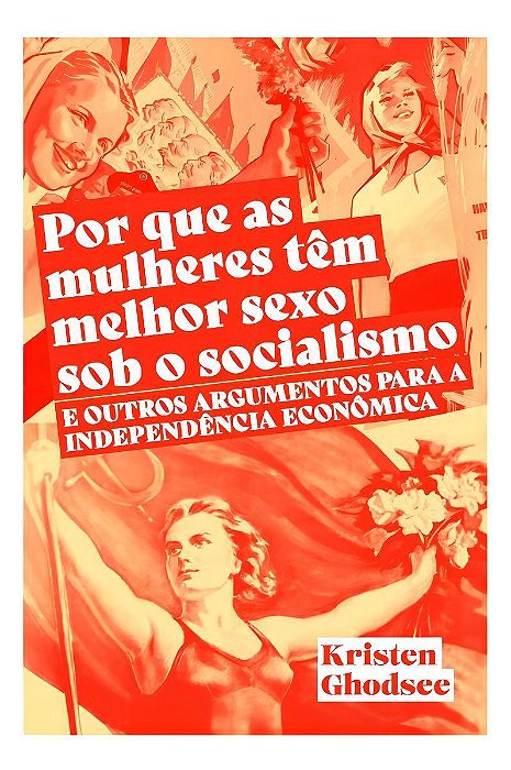 Por Que As Mulheres Têm Melhor Sexo Sob o Socialismo e Outros Argumentos a Favor Da Independência Ec