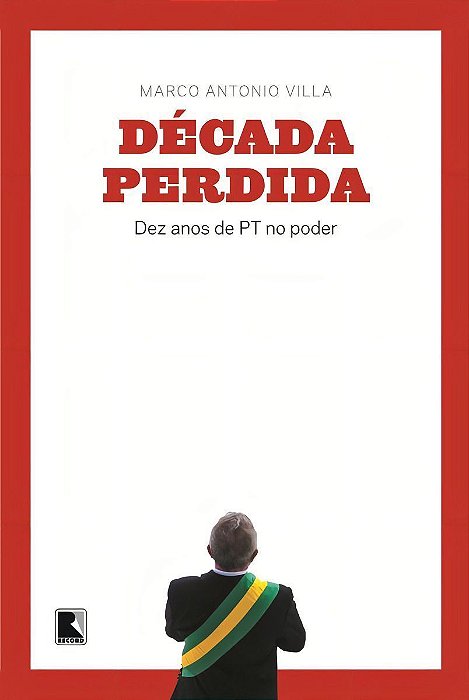 Década Perdida: Dez Anos De Pt No Poder - Dez Anos De Pt No Poder