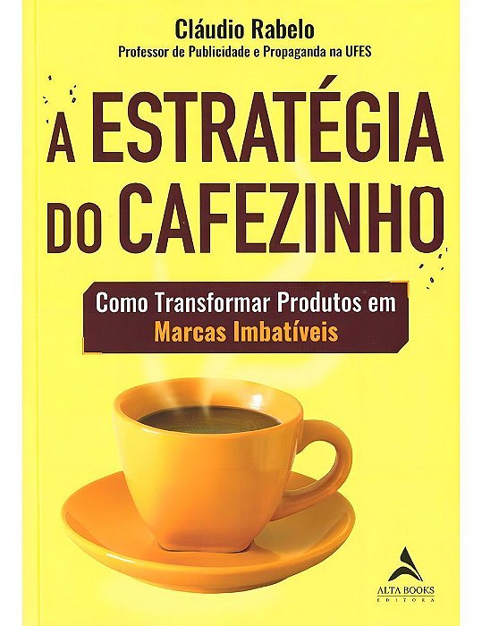 A Estratégia do Cafezinho - Como Transformar Produtos Em Marcas Imbatíveis