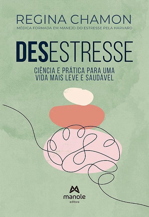 Desestresse - Ciência E Prática Para Uma Vida Mais Leve E Saudável