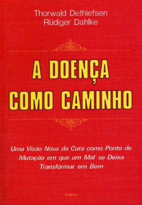 a Doença Como Caminho - Uma Visão Nova Da Cura Como Ponto De Mutação Em Que Um Mal Se Deixa Transfor