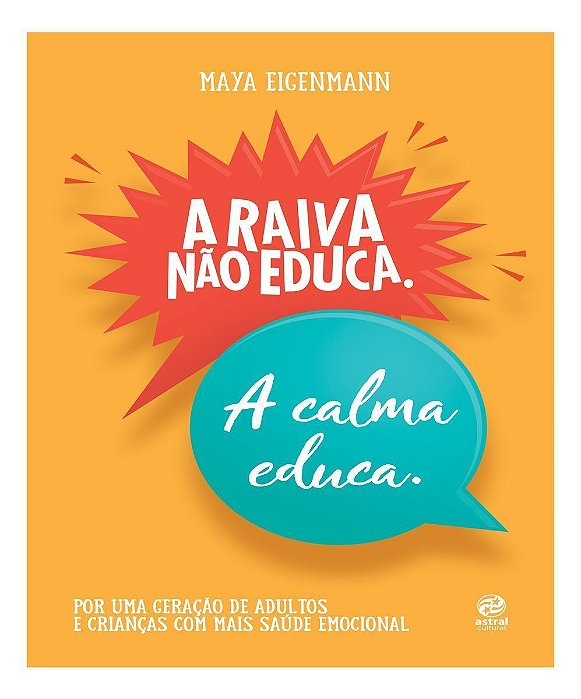 A Raiva Não Educa. A Calma Educa. - Por Uma Geração de Adultos E Crianças Com Mais Saúde Emocional