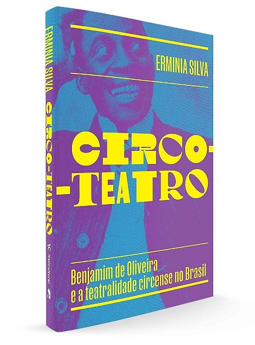 Circo-teatro (Com Capa Variante) - Benjamim De Oliveira e a Teatralidade Circense No Brasil