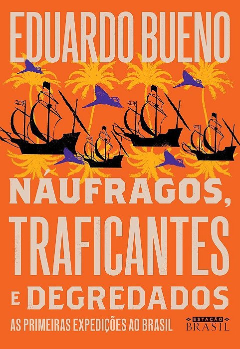 Náufragos, Traficantes e Degredados - As Primeiras Expedições ao Brasil