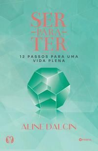 Ser Para Ter - 12 Passos Para Uma Vida Plena