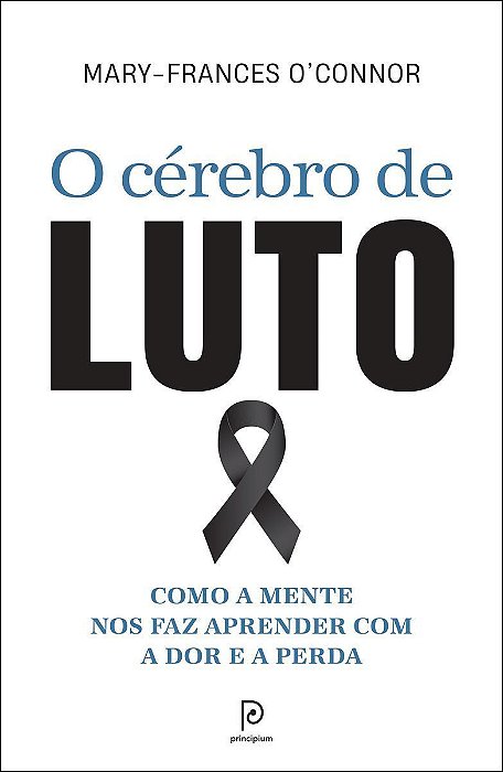 O Cérebro de Luto - Como a Mente Nos Faz Aprender Com a Dor e a Perda