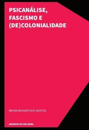 Psicanálise, Fascismo E (De)Colonialidade