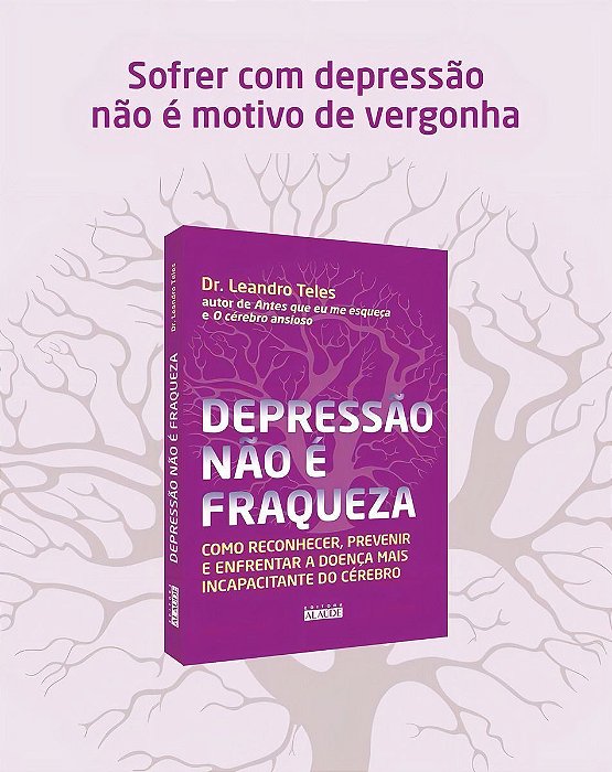 Depressão Não é Fraqueza - Como Reconhecer, Prevenir e Enfrentar a Doença Mais Incapacitante Do Cére