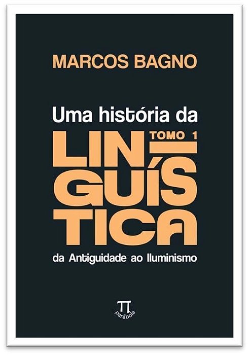 Uma História Da Linguística, Tomo 1: Da Antiguidade Ao Iluminismo