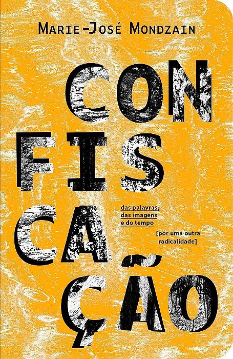 Confiscação - Das Palavras, Das Imagens e Do Tempo [Por Uma Outra Radicalidade]
