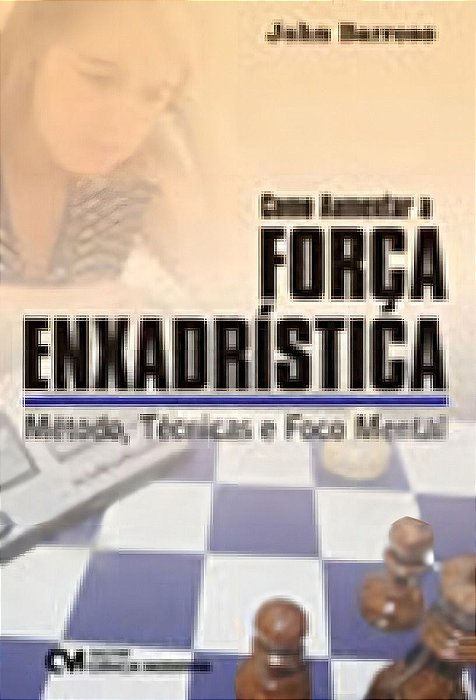 Como Aumentar a Força Enxadrística - Método, Técnicas e Foco Mental