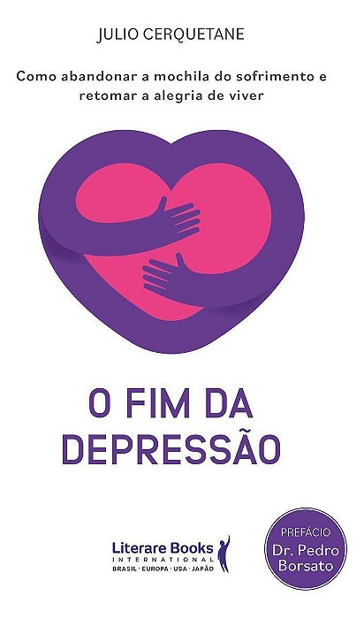 O Fim da Depressão - Como Abandonar a Mochila do Sofrimento e Retomar a Alegria de Viver