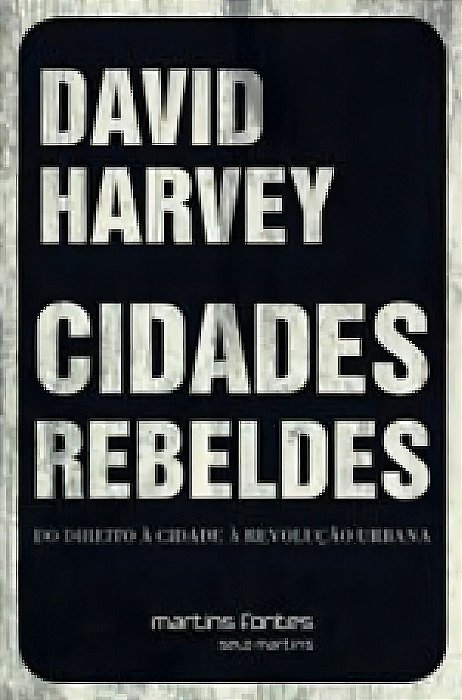 Cidades Rebeldes - Do Direito à Cidade à Revolução Urbana