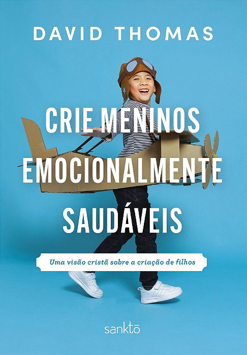 Crie Meninos Emocionalmente Saudáveis - Uma Visão Cristã Sobre A Criação De Filhos