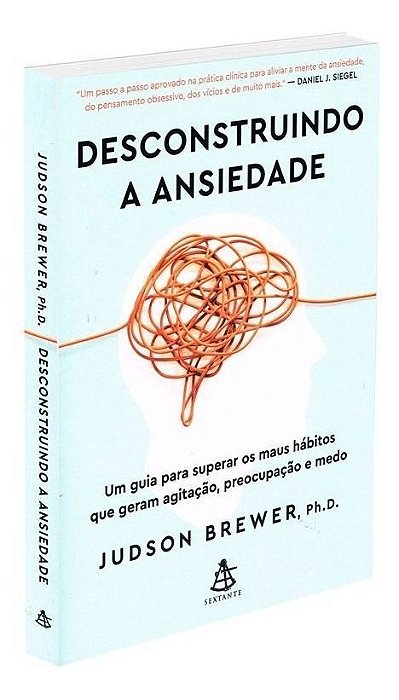 Desconstruindo a Ansiedade: Um Guia Para Superar Os Maus Hábitos Que Geram Agitação, Preocupação e M
