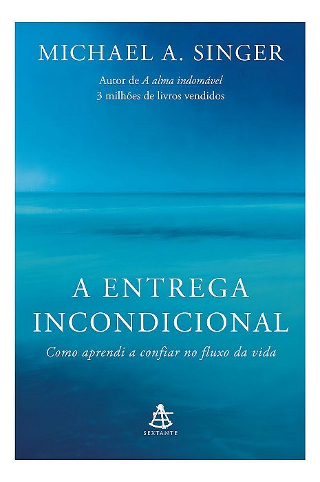 A Entrega Incondicional - Como Aprendi a Confiar no Fluxo da Vida