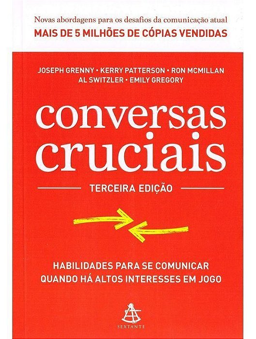 Conversas Cruciais - Habilidades Para Se Comunicar Quando Há Altos Interesses Em Jogo