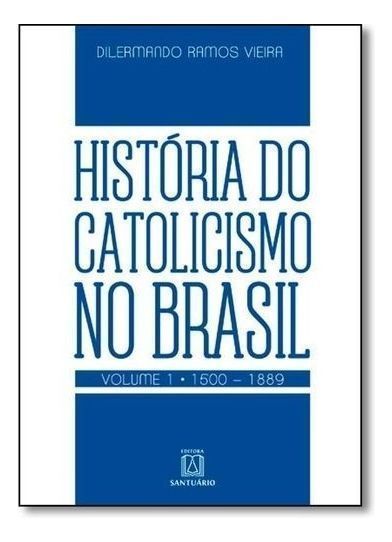 História do catolicismo no Brasil - Vol.  1 - (1500-1889)