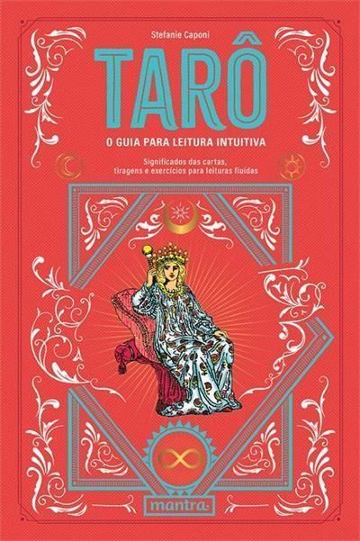 Tarô - O Guia Para Leitura Intuitiva - Significados das Cartas, Tiragens e Exercícios para Leituras