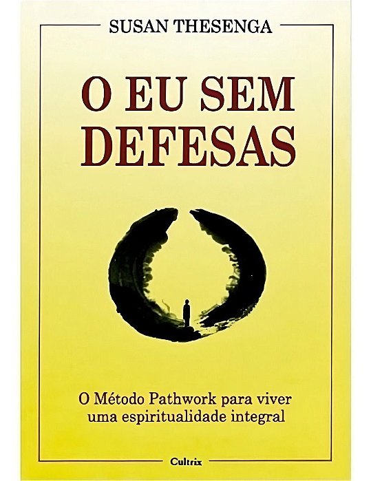 o Eu Sem Defesas - o Método Pathwork Para Viver Uma Espiritualidade Integral