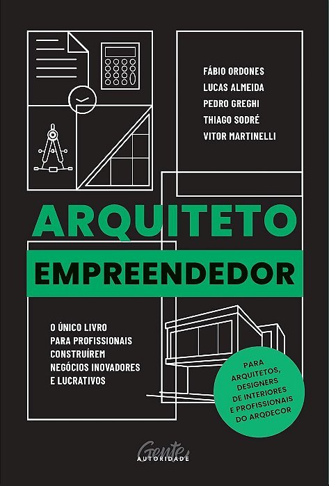 Arquiteto Empreendedor - o Único Livro Para Profissionais Construírem Negócios Inovadores e Lucrativ
