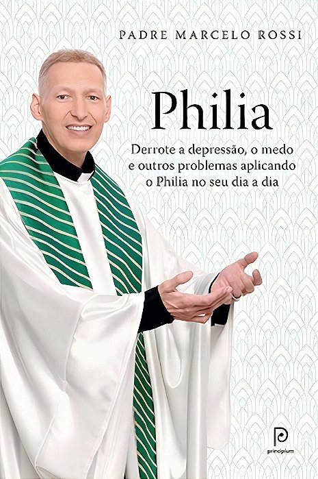 Philia - Derrote a Depressão, a Ansiedade, o Medo e Outros Problemas Aplicando o Philia Em Todas As