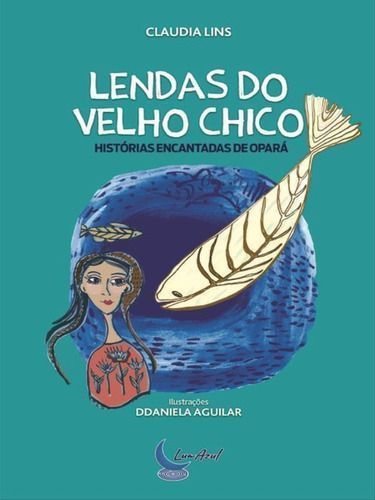 Lendas Do Velho Chico Histórias Encantadas De Opará - Lendas Do Rio São Francisco, Literatura Juveni