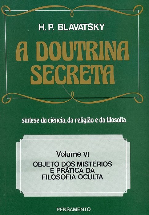 a Doutrina Secreta - (Vol. Vi) - Objeto Dos Mistérios e Prática Da Filosofia Oculta