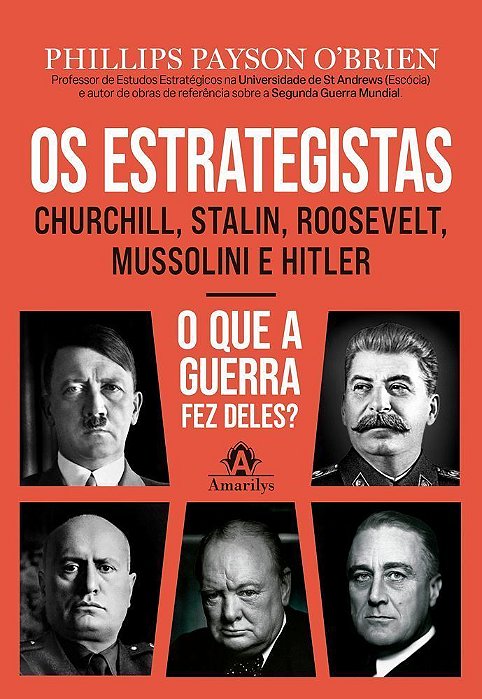 Os Estrategistas - Churchill, Stalin, Roosevelt, Mussolini E Hitler - Como Eles Forjaram A Guerra