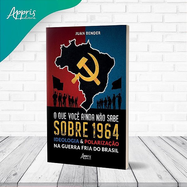 O Que Você Ainda Não Sabe Sobre 1964 - Ideologia & Polarização na Guerra Fria do Brasil
