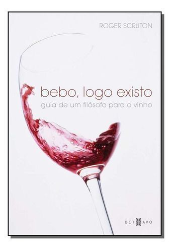 Bebo, Logo Existo - Guia De Um Filósofo Para o Vinho