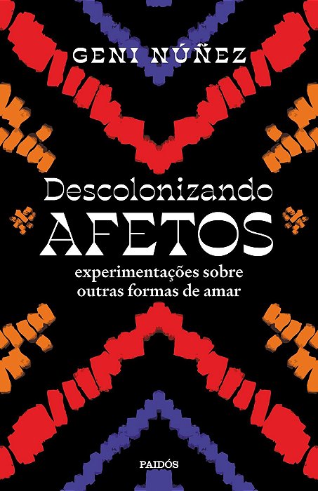 Descolonizando Afetos - Experimentações Sobre Outras Formas de Amar