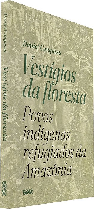 Vestígios da Floresta - Povos Indígenas Refugiados da Amazônia