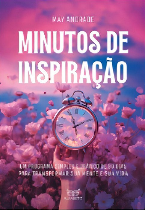 Minutos De Inspiração - Um Programa Simples e Prático De 90 Dias Para Transformar Sua Mente e Sua Vi