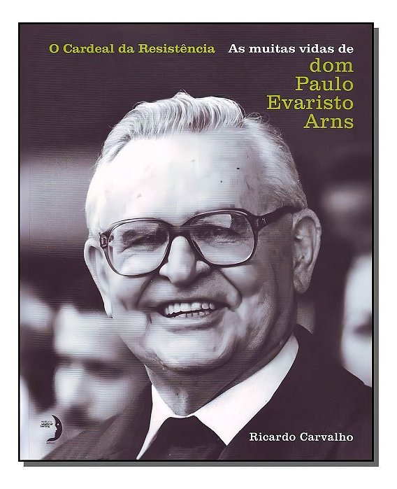 o Cardeal Da Resistência - As Muitas Vidas De Dom Paulo Evaristo Arns