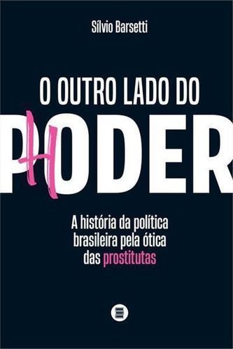 O Outro Lado do Poder - A História da Política Brasileira pela Ótica das Prostitutas