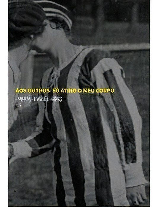 Aos Outros Só Atiro o Meu Corpo