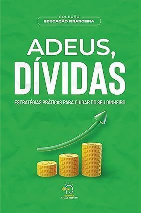 Adeus, Dívidas: Estratégias Práticas Para Cuidar do seu Dinheiro
