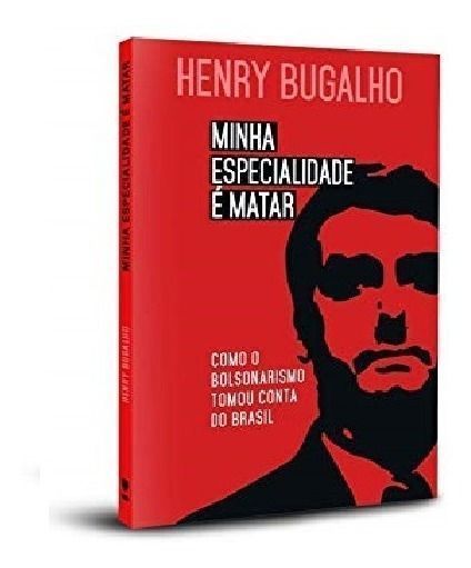 Minha Especialidade é Matar - Como o Bolsonarismo Tomou Conta do Brasil