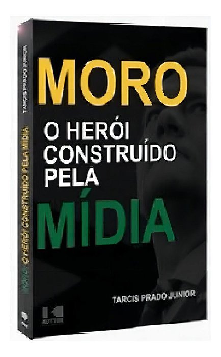 Moro - O Herói Construído Pela Mídia
