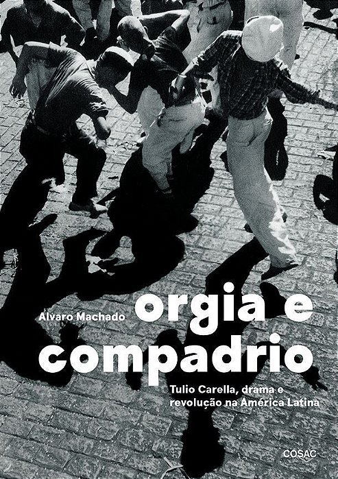 Orgia e Compadrio - Tulio Carella, Drama e Revolução na América Latina