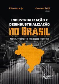 Industrialização e Desindustrialização no Brasil - Teorias, Evidências e Implicações de Política