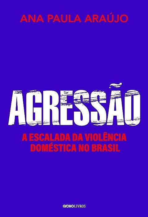 Agressão - A Escalada da Violência Doméstica no Brasil